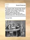 The Speech of Mr. George Kelly. Spoke at the Bar of the House of Lords, on Thursday, the 2D of May, 1723. in His Defence Against the Bill Then Depending, for Inflicting Pains and Penalties Upon Him. t - Book