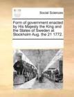 Form of Government Enacted by His Majesty the King and the States of Sweden at Stockholm Aug. the 21 1772. - Book