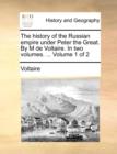 The History of the Russian Empire Under Peter the Great. by M de Voltaire. in Two Volumes. ... Volume 1 of 2 - Book