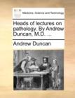 Heads of Lectures on Pathology. by Andrew Duncan, M.D. ... - Book