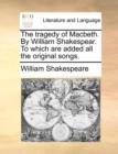 The Tragedy of Macbeth. by William Shakespear. to Which Are Added All the Original Songs. - Book