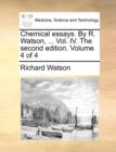 Chemical Essays. by R. Watson, ... Vol. IV. the Second Edition. Volume 4 of 4 - Book