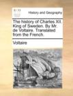 The History of Charles XII. King of Sweden. by Mr. de Voltaire. Translated from the French. - Book