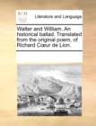 Walter and William. an Historical Ballad. Translated from the Original Poem, of Richard Coeur de Lion. - Book