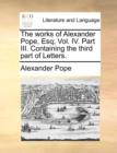 The Works of Alexander Pope, Esq; Vol. IV. Part III. Containing the Third Part of Letters. - Book