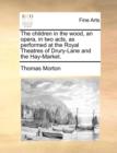 The Children in the Wood, an Opera, in Two Acts, as Performed at the Royal Theatres of Drury-Lane and the Hay-Market. - Book
