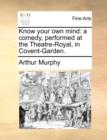 Know Your Own Mind : A Comedy, Performed at the Theatre-Royal, in Covent-Garden. - Book