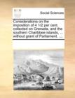 Considerations on the Imposition of 4 1/2 Per Cent. Collected on Grenada, and the Southern Charibbee Islands, ... Without Grant of Parliament. .... - Book