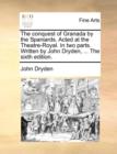 The Conquest of Granada by the Spaniards. Acted at the Theatre-Royal. in Two Parts. Written by John Dryden, ... the Sixth Edition. - Book