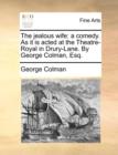 The jealous wife: a comedy. As it is acted at the Theatre-Royal in Drury-Lane. By George Colman, Esq. - Book