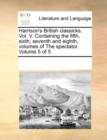 Harrison's British Classicks. Vol. V. Containing the Fifth, Sixth, Seventh and Eighth, Volumes of the Spectator. Volume 5 of 5 - Book