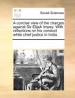 A Concise View of the Charges Against Sir Elijah Impey. with Reflections on His Conduct While Chief Justice in India. - Book