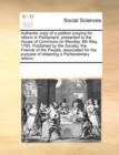 Authentic Copy of a Petition Praying for Reform in Parliament, Presented to the House of Commons on Monday, 6th May, 1793. Published by the Society, the Friends of the People, Associated for the Purpo - Book