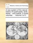 A New System of the Natural History of Quadrupeds, Birds, Fishes, - And Insects. in Three Volumes. ... Volume 2 of 3 - Book