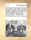 The Guardian. in Two Volumes. to Which Is Added, a Translation of the Mottos and Quotations : Together with the Arguments, and Writers Names of Such as Are Known, Prefixed to Each Paper. Not in Any Ot - Book