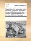 Report from the Committee of the House of Commons, Appointed to Inspect the Lords Journals, in Relation to Their Proceeding on the Trial of Warren Hastings, ... - Book