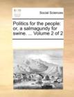 Politics for the People : Or, a Salmagundy for Swine. ... Volume 2 of 2 - Book