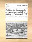 Politics for the people: or, a salmagundy for swine. ...  Volume 1 of 2 - Book