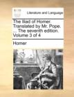 The Iliad of Homer. Translated by Mr. Pope. ... the Seventh Edition. Volume 3 of 4 - Book