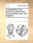 A Protestation and Testimony Against the Incorporating Union with England. - Book