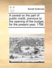 A Caveat on the Part of Public Credit, Previous to the Opening of the Budget, for the Present Year, 1768. - Book