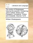 The Works of Shakespear. Volume the Seventh. Containing Julius C]sar. Antony and Cleopatra. Cymbeline. Troilus and Cressida. Volume 7 of 8 - Book