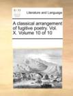A Classical Arrangement of Fugitive Poetry. Vol. X. Volume 10 of 10 - Book