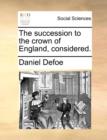 The Succession to the Crown of England, Considered. - Book