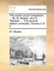 The Crown Circuit Companion; ... by W. Stubbs, and G. Talmash, ... the Second Edition Corrected. Volume 2 of 2 - Book