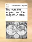 The Lyon, the Leopard, and the Badgers. a Fable. - Book