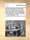 The Form and Order of the Service That Is to Be Performed, and of the Ceremonies That Are to Be Observed, in the Coronation of Their Majesties, King George II. and Queen Caroline, ... 11th of October, - Book