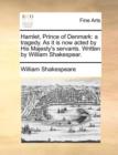 Hamlet, Prince of Denmark : A Tragedy. as It Is Now Acted by His Majesty's Servants. Written by William Shakespear. - Book