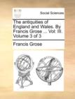 The Antiquities of England and Wales. by Francis Grose ... Vol : III. Volume 3 of 3 - Book