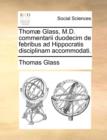 Thomae Glass, M.D. Commentarii Duodecim de Febribus Ad Hippocratis Disciplinam Accommodati. - Book