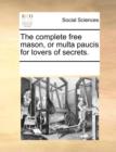 The Complete Free Mason, or Multa Paucis for Lovers of Secrets. - Book