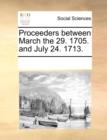 Proceeders Between March the 29. 1705. and July 24. 1713. - Book