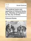 The Political Tracts and Speeches of Edmund Burke, Esq. Member of Parliament for the City of Bristol. - Book