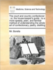 The Court and Country Confectioner : Or, the House-Keeper's Guide; To a More Speedy, Plain, and Familiar Method of Understanding the Whole Art of Confectionary, Pastry, Distilling - Book