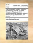 The Ancient and Modern History of the Balearick Islands; Or of the Kingdom of Majorca : Which Comprehends the Islands of Majorca, Minorca, Yvica, Formentera, and Others. - Book