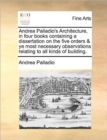 Andrea Palladio's Architecture, in four books containing a dissertation on the five orders & ye most necessary observations relating to all kinds of building. - Book