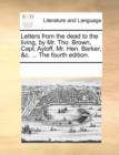 Letters from the dead to the living, by Mr. Tho. Brown, Capt. Ayloff, Mr. Hen. Barker, &c. ... The fourth edition. - Book