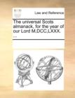 The Universal Scots Almanack, for the Year of Our Lord M, DCC, LXXX. ... - Book