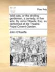 Wild Oats, or the Strolling Gentlemen, a Comedy, in Five Acts. by John O'Keefe, Esq. as Performed at the Theatre-Royal Covent-Garden. - Book