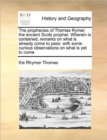 The Prophecies of Thomas Rymer, the Ancient Scots Prophet. Wherein Is Contained, Remarks on What Is Already Come to Pass : With Some Curious Observations on What Is Yet to Come. - Book