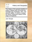 The History of the General Rebellion in Ireland. Raised Upon the Three and Twentieth Day of October, 1641. the Seventh Edition. to Which Is Added, Sir Henry Tichborne's History of the Siege of Droghed - Book