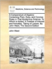A Compendium of Algebra : Containing Plain, Easy, and Concise Rules in That Mysterious Science. to Which Is Added, a Treatise of Interest and Annuities, Taking of Leases. by John Ward, the Second Edit - Book