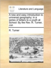 A new and easy introduction to universal geography; in a series of letters to a youth at School: By the Rev. R. Turner, Jun - Book
