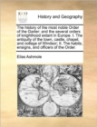 The history of the most noble Order of the Garter : and the several orders of knighthood extant in Europe. I. The antiquity of the town, castle, chapel, and college of Windsor; II. The habits, ensigns - Book