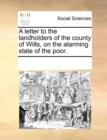 A Letter to the Landholders of the County of Wilts, on the Alarming State of the Poor. - Book