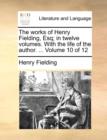 The Works of Henry Fielding, Esq; In Twelve Volumes. with the Life of the Author. ... Volume 10 of 12 - Book